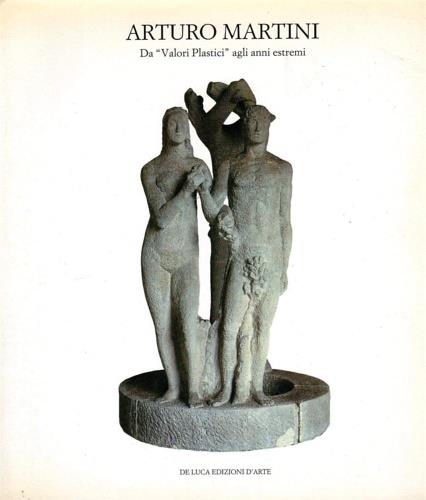 Arturo Martini. Da «Valori plastici» agli anni estremi. Ediz. illustrata - Giuseppe Appella,Mario Quesada - copertina
