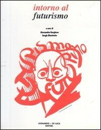 Intorno al futurismo. Catalogo - Alessandra Borghese,Sergio Illuminato - copertina
