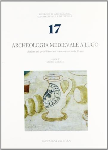 Archeologia medievale a Lugo. Aspetti del quotidiano nei ritrovamenti della Rocca - copertina