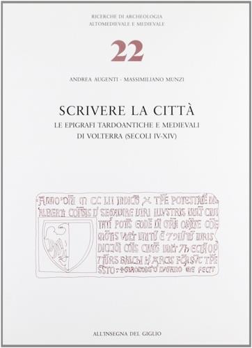 Scrivere la città. Le epigrafi tardoantiche e medievali di Volterra (secc. IV-XIV) - Andrea Augenti,Massimiliano Munzi - copertina