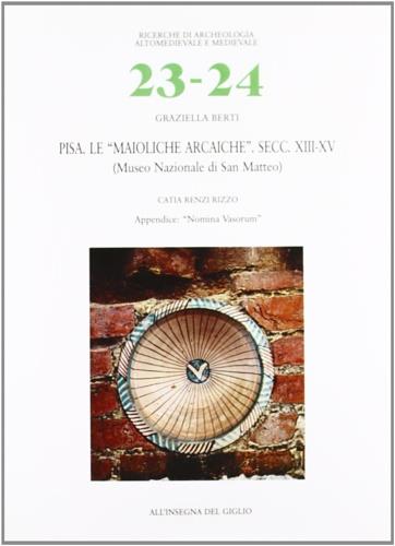Pisa. Le «Maioliche arcaiche» secc. XIII-XV (Museo nazionale S. Matteo) - Graziella Berti - copertina