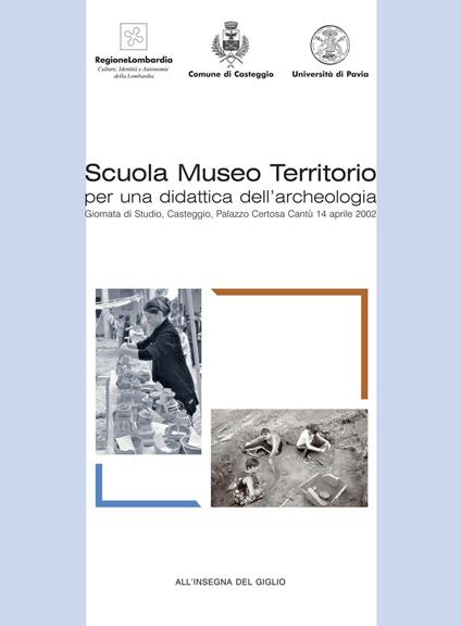 Scuola museo territorio per una didattica dell'archeologia. Giornata di Studio (Casteggio, 14 aprile 2002) - copertina