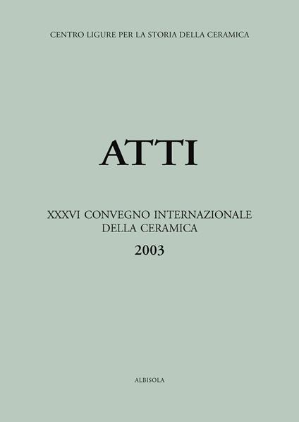 Le ceramiche nelle collezioni pubbliche e private. Studio, restauro e fruizione pubblica. Atti del 36º Convegno internazionale della ceramica (Savona, 2003) - copertina