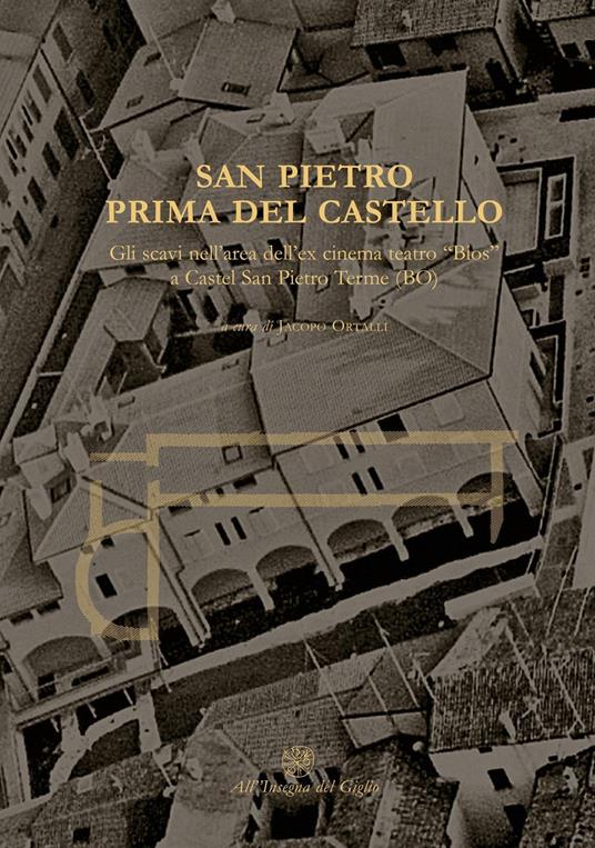 San Pietro prima del castello. Gli scavi nell'area dell'ex cinema teatro «Bios» a Castel San Pietro Terme (BO) - copertina