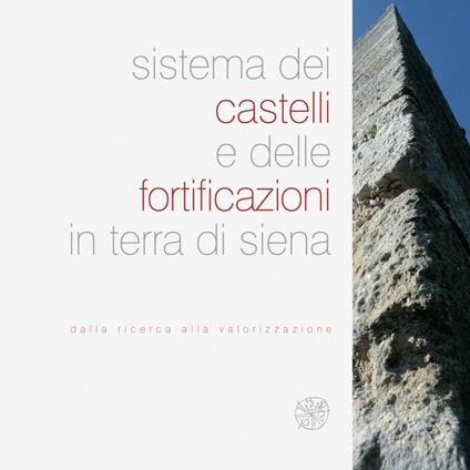 Sistema dei castelli e delle fortificazioni in terra di Siena. Dalla ricerca alla valorizzazione - copertina