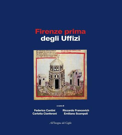 Firenze prima degli Uffizi. Lo scavo di via de' Castellani: contributi per un'archeologia urbana fra tardo antico ed età moderna - copertina