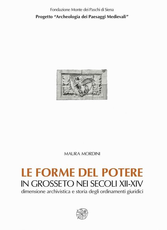 Le forme del potere in Grosseto nei secoli XII-XIV. Dimensione archivistica e storia degli ordinamenti giuridici. Con CD-ROM - Maura Mordini - copertina