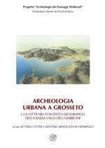 Archeologia urbana a Grosseto: La città nel contesto geografico della bassa valle dell'Ombrone-Edizione degli scavi urbani 1998-2005