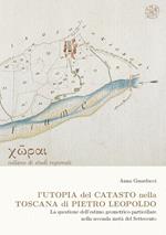 L' utopia del catasto nella Toscana di Pietro Leopoldo. La questione dell'estimo geometrico-particellare nella seconda metà del Settencento
