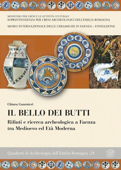 Il bello dei butti. Rifiuti e ricerca archeologica a Faenza tra Medioevo e età moderna - Chiara Guarnieri - copertina