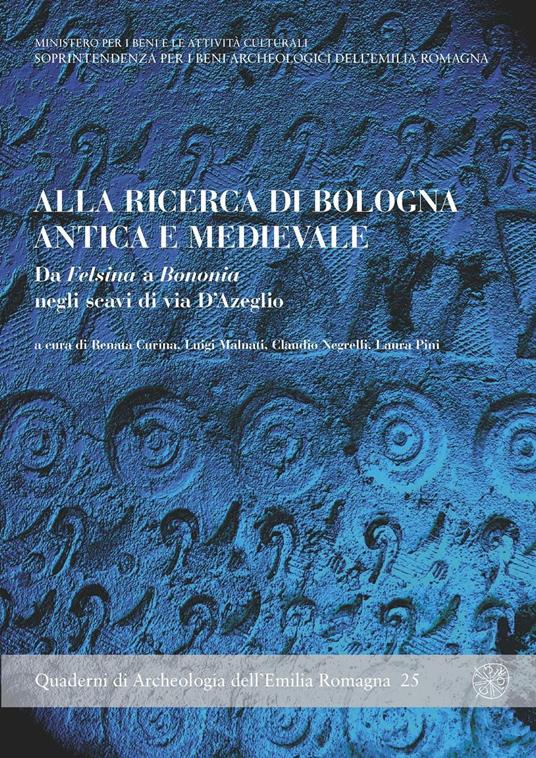Alla ricerca di Bologna antica e medievale. Da Felsina a Bononia negli scavi di Via D'Azeglio - copertina