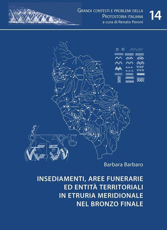 Insediamenti, aree funerarie ed entità territoriali in Etruria meridionale nel bronzo finale - Barbara Barbaro - copertina