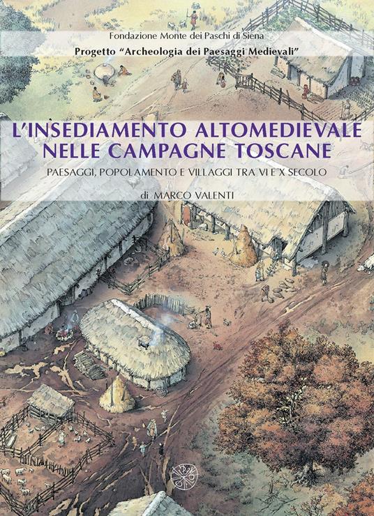 L'insediamento altomedievale nelle campagne toscane. Paesaggi, popolamento e villaggi tra VI e X secolo - Marco Valenti - copertina