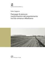 Paesaggi di pianura. Trasformazioni del popolamento tra Età romana e Medioevo. Insediamenti, società e ambiente tra Mantova e Verona