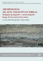 Archeologia ad alta velocità in Emilia. Indagini geologiche e archeologiche lungo il tracciato ferroviario