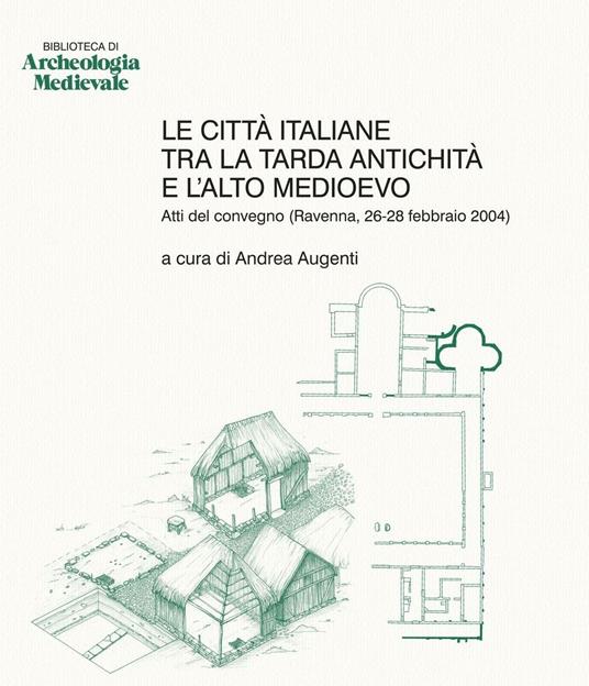Le città italiane tra la tarda antichità e l'alto Medioevo. Atti del Convegno (Ravenna, 26-28 febbraio 2004) - copertina