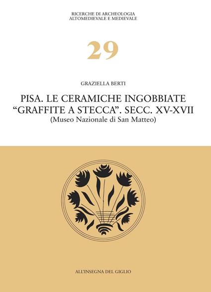 Pisa. Le ceramiche ingobbiate «graffite a stecca». Secc. XV-XVII (Museo nazionale di San Matteo) - Graziella Berti - copertina