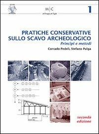 Pratiche conservative sullo scavo archeologico. Princìpi e metodi - Corrado Pedelì,Stefano Pulga - copertina