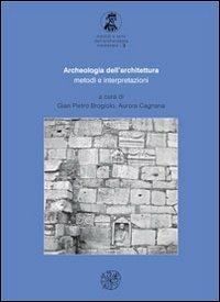 Archeologia dell'architettura. Metodi e interpretazioni - Gian Pietro Brogiolo,Aurora Cagnana - copertina