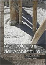Archeologia dell'architettura (2011). Vol. 16: Miscelare calce, fondare muri.