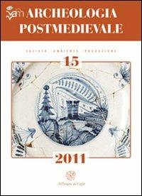 Archeologia postmedievale. Società, ambiente, produzione (2011). Vol. 15 - copertina