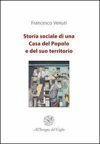 Storia sociale di una Casa del Popolo e del suo territorio - Francesco Venuti - copertina
