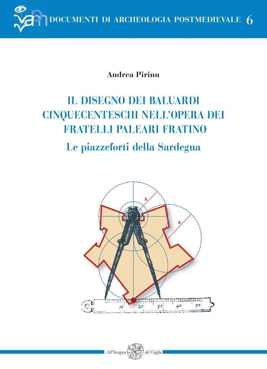 Il disegno dei baluardi cinquecenteschi nell'opera dei fratelli Paleari Fratino. Le piazzeforti della Sardegna - Andrea Pirinu - copertina
