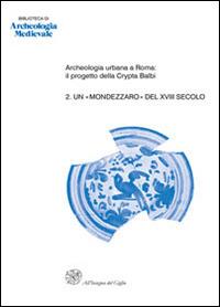 Archeologia urbana a Roma: il progetto della Crypta Balbi. Vol. 2: Un «mondezzaro» del XVIII secolo. Lo scavo dell'ambiente 63 del Conservatorio di Santa Caterina della Rosa. - copertina