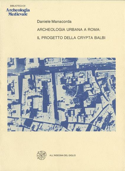 Archeologia urbana a Roma: il progetto della Crypta Balbi - Daniele Manacorda - copertina
