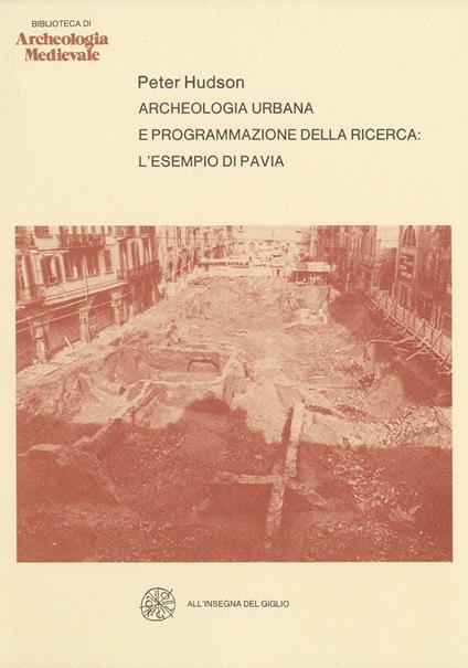 Archeologia urbana e programmazione della ricerca. L'esempio di Pavia - Peter Hudson - copertina