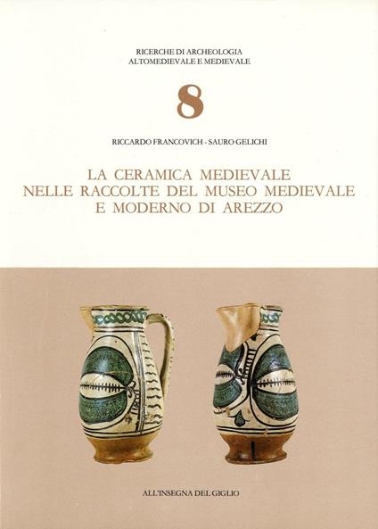 La ceramica medievale nelle raccolte del Museo medievale e moderno di Arezzo - Riccardo Francovich,Sauro Gelichi - copertina
