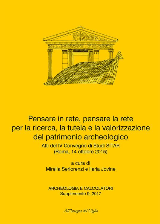 Pensare in rete, pensare la rete per la ricerca, la tutela e la valorizzazione del patrimonio archeologico. Atti del 4° Convegno di Studi SITAR (Roma, 14 ottobre 2015). Ediz. italiana e inglese - copertina