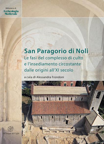 San Paragorio di Noli. Le fasi del complesso di culto e l'insediamento circostante dalle origini all'XI secolo - copertina
