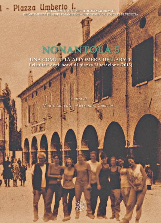 Nonantola. Vol. 5: comunità all'ombra dell'abate. I risultati degli scavi di piazza Liberazione (2015), Una. - copertina