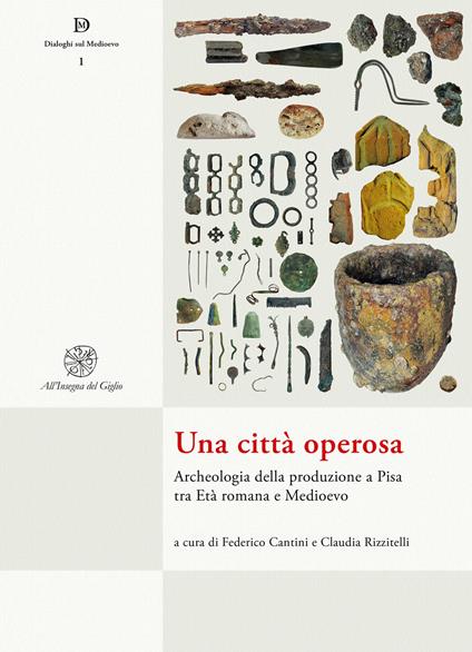 Una città operosa. Archeologia della produzione a Pisa tra Età romana e Medioevo. Nuova ediz. - copertina
