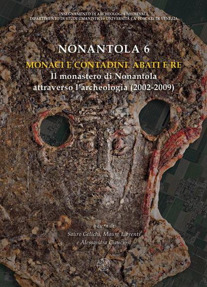 Nonantola. Nuova ediz.. Vol. 6: Monaci e contadini. Abati e re. Il monastero di Nonantola attraverso l'archeologia (2002-2009). - copertina