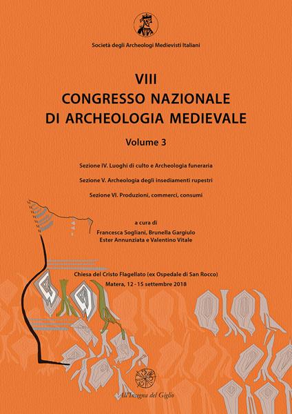8° congresso nazionale di archeologia medievale. Atti del congresso (Matera, 12-15 settembre 2018). Vol. 3/4-6: Luoghi di culto e Archeologia funeraria-Archeologia degli insediamenti rupestri-Produzioni, commerci, consumi - copertina