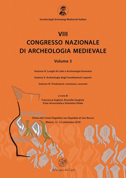 8° congresso nazionale di archeologia medievale. Atti del congresso (Matera, 12-15 settembre 2018). Vol. 3/4-6: Luoghi di culto e Archeologia funeraria-Archeologia degli insediamenti rupestri-Produzioni, commerci, consumi - copertina