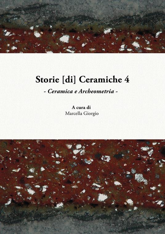 Storie [di] ceramiche. Vol. 4: Ceramica e archeometria. Atti della Giornata di Studi in ricordo di Graziella Berti, a quattro anni dalla scomparsa (Pisa, 10 giugno 2017). - copertina