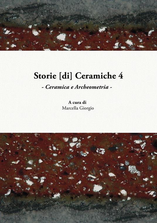 Storie [di] ceramiche. Vol. 4: Ceramica e archeometria. Atti della Giornata di Studi in ricordo di Graziella Berti, a quattro anni dalla scomparsa (Pisa, 10 giugno 2017). - copertina