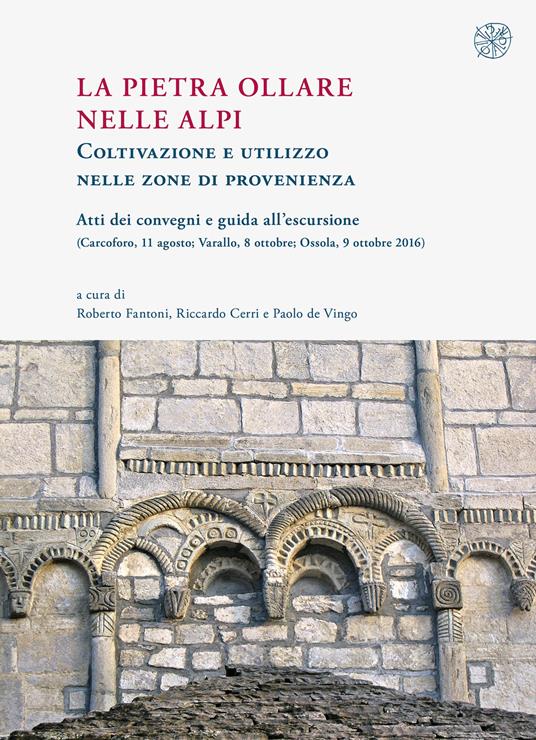 La pietra ollare nelle Alpi. Coltivazione e utilizzo nelle zone di provenienza. Atti dei Convegni e guida all'escursione (Carcoforo, 11 agosto-Varallo, 8 ottobre-Ossola, 9 ottobre 2016) - copertina