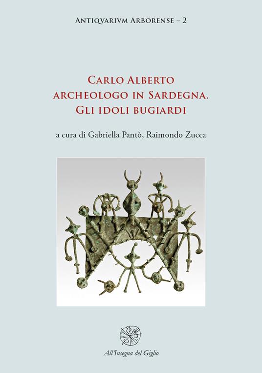 Carlo Alberto archeologo in Sardegna. Gli idoli bugiardi. Nuova ediz. - copertina