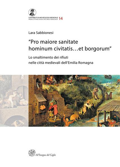 «Pro maiore sanitate hominum civitatis...et borgorum». Lo smaltimento dei rifiuti nelle città medievali dell'Emilia Romagna - Lara Sabbinesi - copertina
