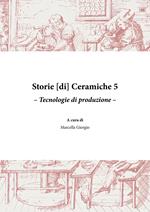 Storie [di] ceramiche. Vol. 5: Tecnologie di produzione.