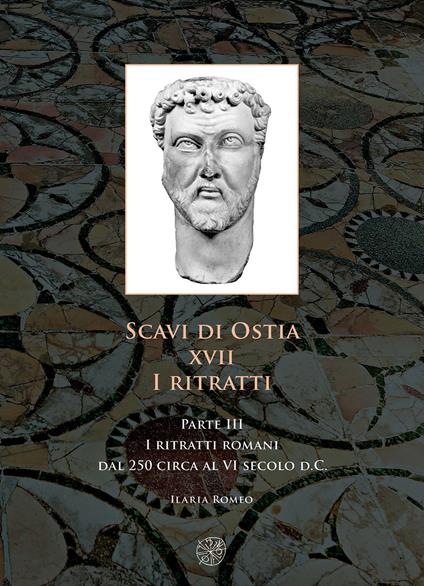 Scavi di Ostia. XVII. I ritratti. Vol. 3: ritratti romani dal 250 circa al VI secolo d.C., I. - Ilaria Romeo - copertina