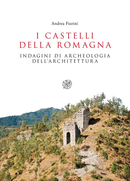 I castelli della Romagna. Indagini di archeologia dell'architettura - Andrea Fiorini - copertina