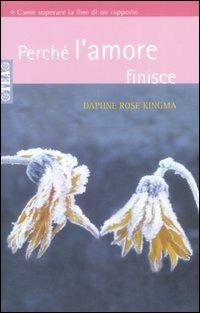 Perché l'amore finisce. Come superare la fine di un rapporto - Daphne R. Kingma - copertina