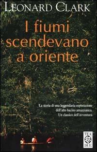 I fiumi scendevano a oriente - Leonard Clark - copertina