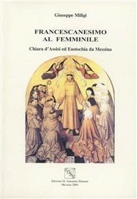 Francescanesimo al femminile. Chiara d'Assisi ed Eustochia da Messina - Giuseppe Miligi - copertina