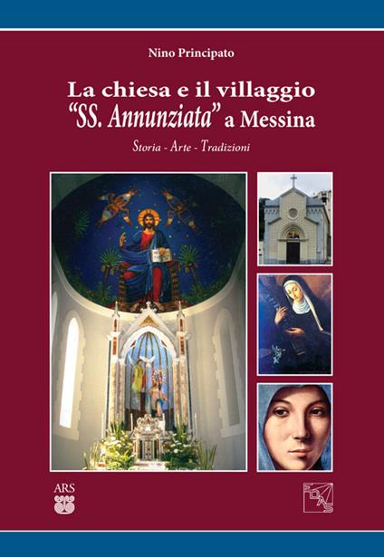 La chiesa e il villaggio «SS. Annunziata» a Messina. Storia arte tradizioni - Nino Principato - copertina